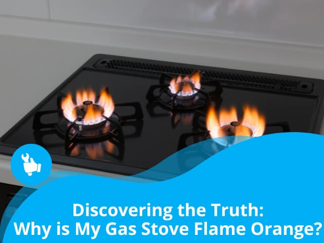 Discovering the Truth: Why is My Gas Stove Flame Orange?