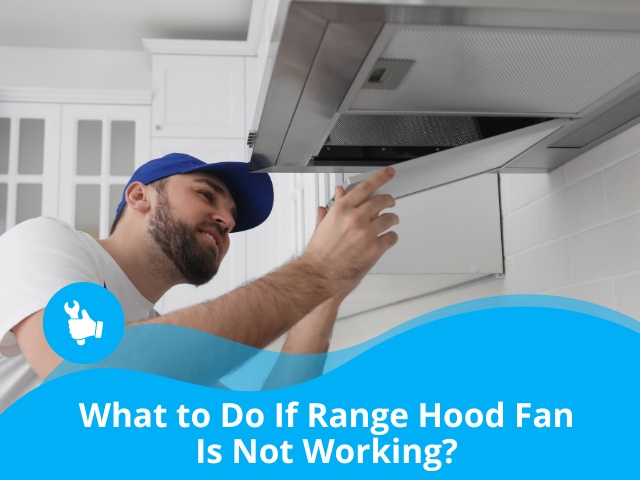What to Do If Range Hood Fan Is Not Working?